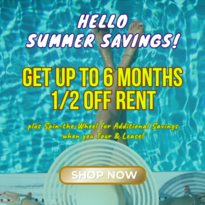 June Summer Savings - Get up to 6 months 1/2 off rent, plus Spin the Wheel for additional savings when you tour & lease
