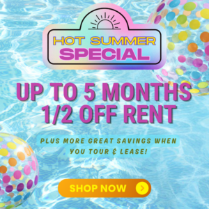 Summer Special - Up to 5 months 1/2 off rent, plus more great savings when you tour & lease